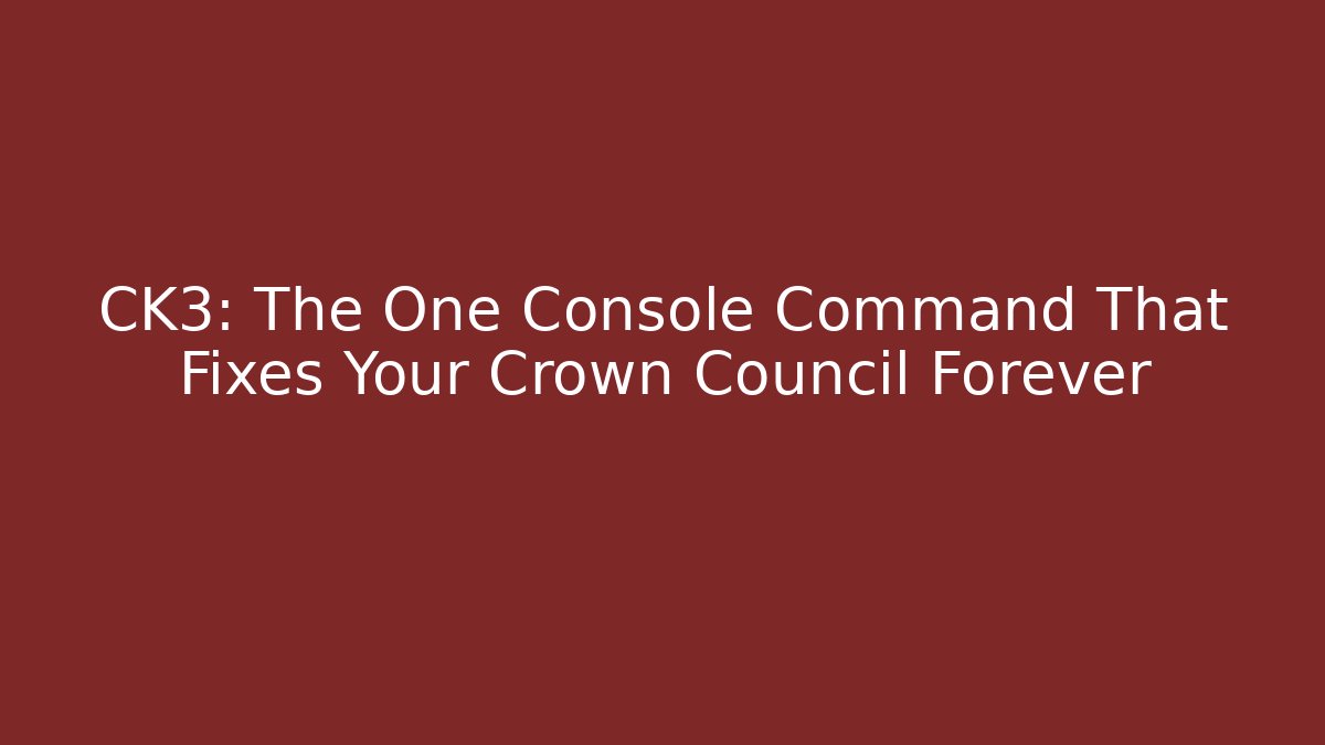 CK3: The One Console Command That Fixes Your Crown Council Forever