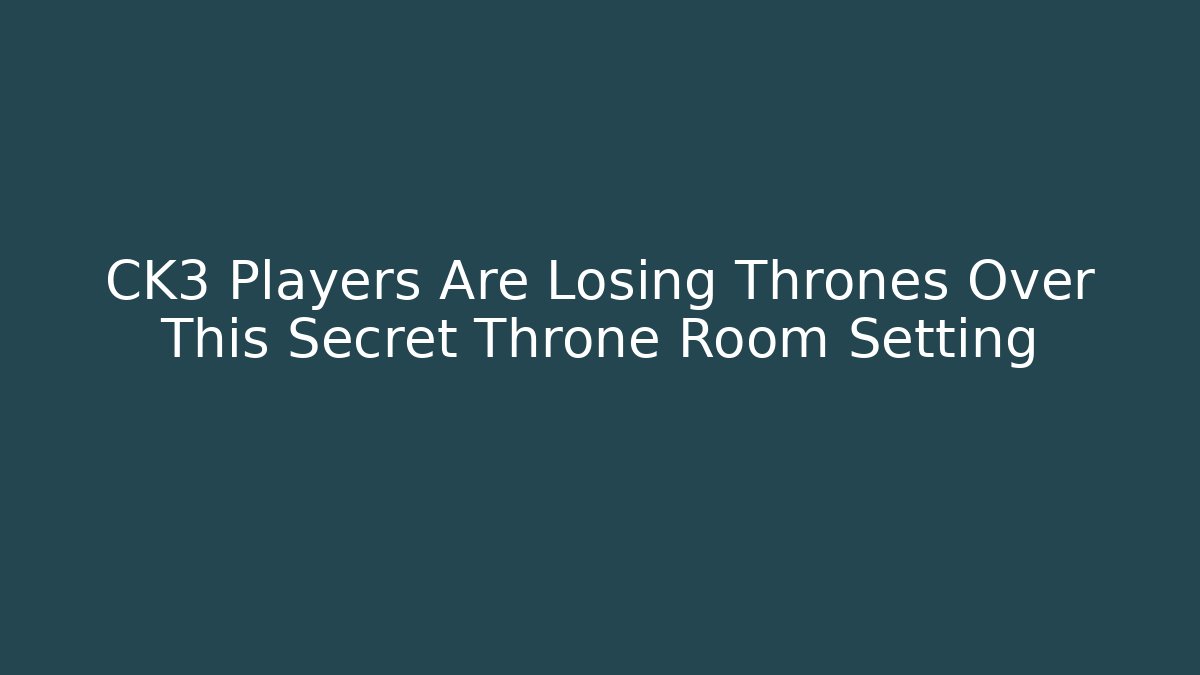 CK3 Players Are Losing Thrones Over This Secret Throne Room Setting - Buddy Program