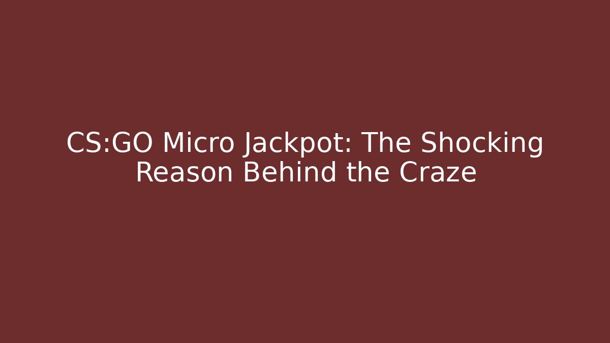 CS:GO Micro Jackpot: The Shocking Reason Behind the Craze