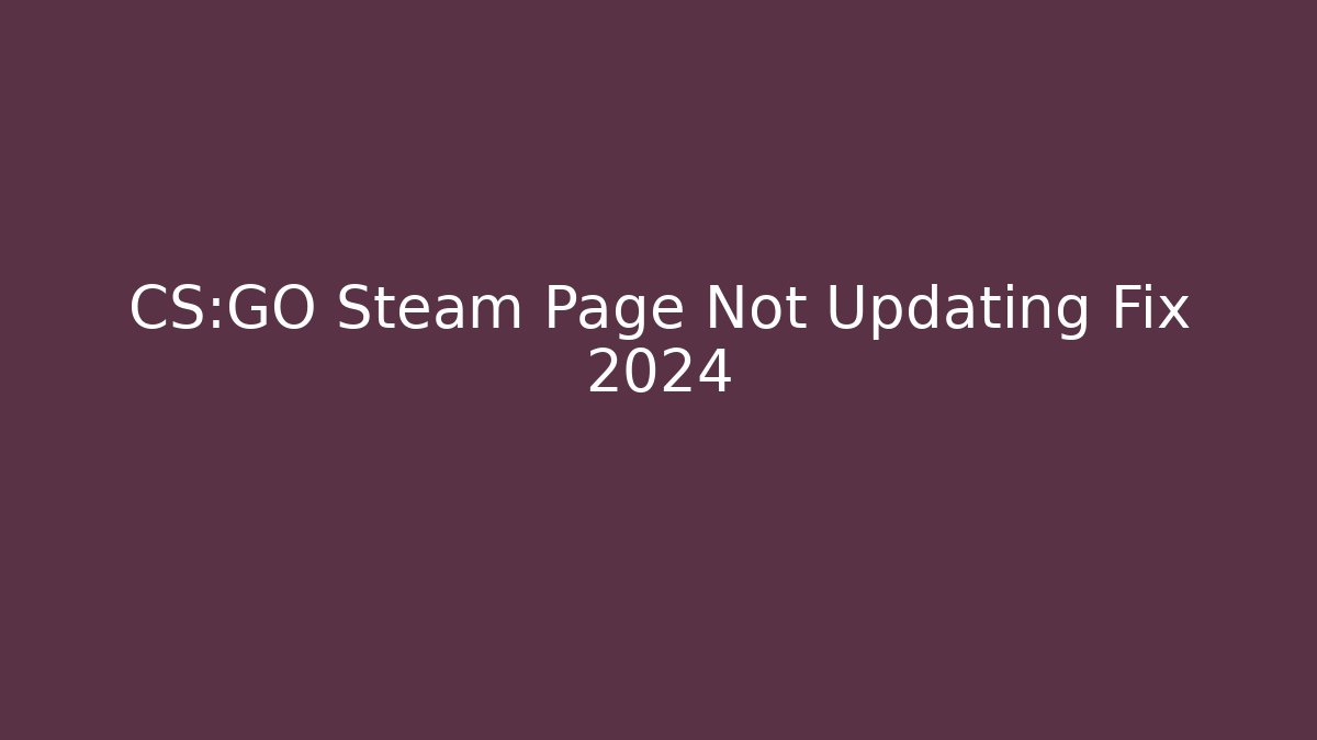 CS:GO Steam Page Not Updating Fix 2024