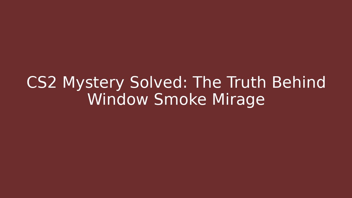 CS2 Mystery Solved: The Truth Behind Window Smoke Mirage - Buddy Program