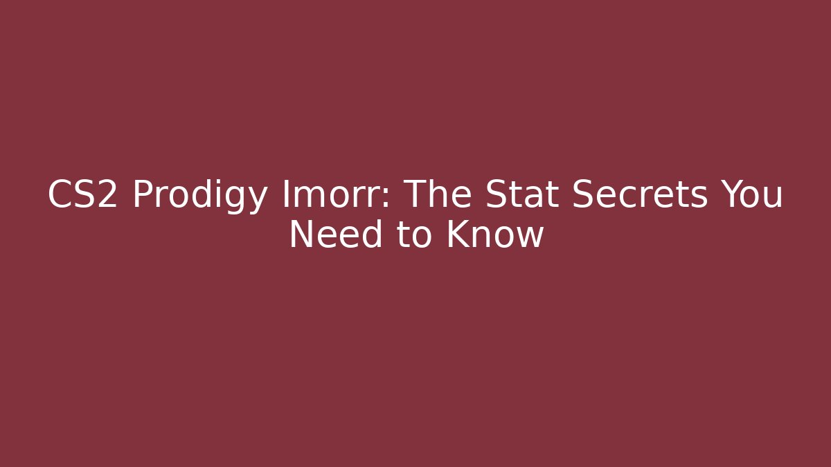 CS2 Prodigy Imorr: The Stat Secrets You Need to Know