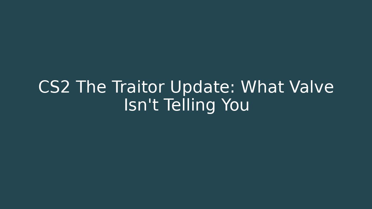 CS2 The Traitor Update: What Valve Isn't Telling You