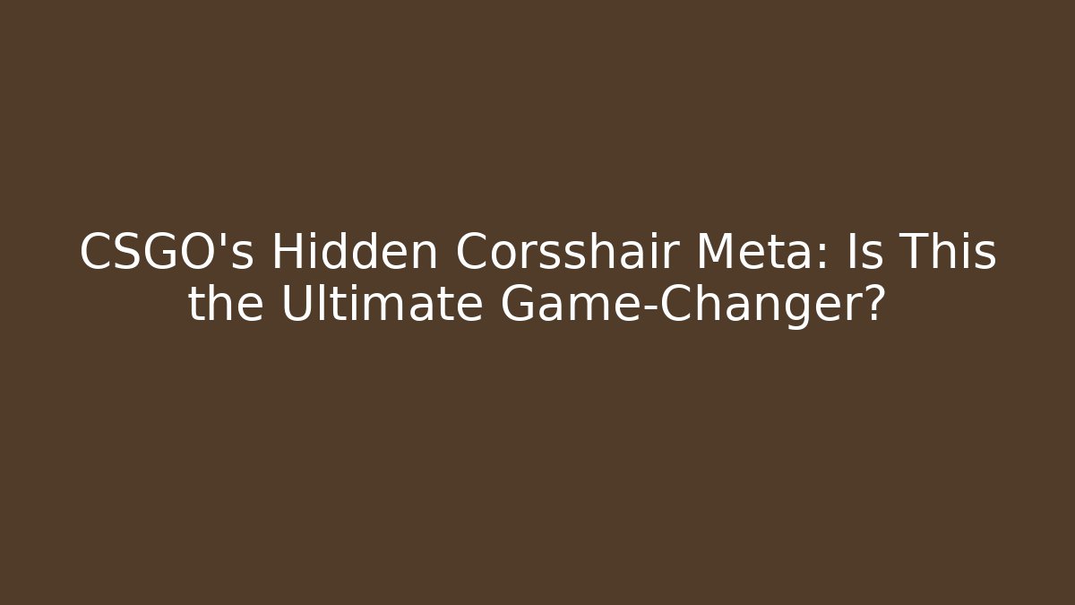 CSGO’s Hidden Corsshair Meta: Is This the Ultimate Game-Changer?