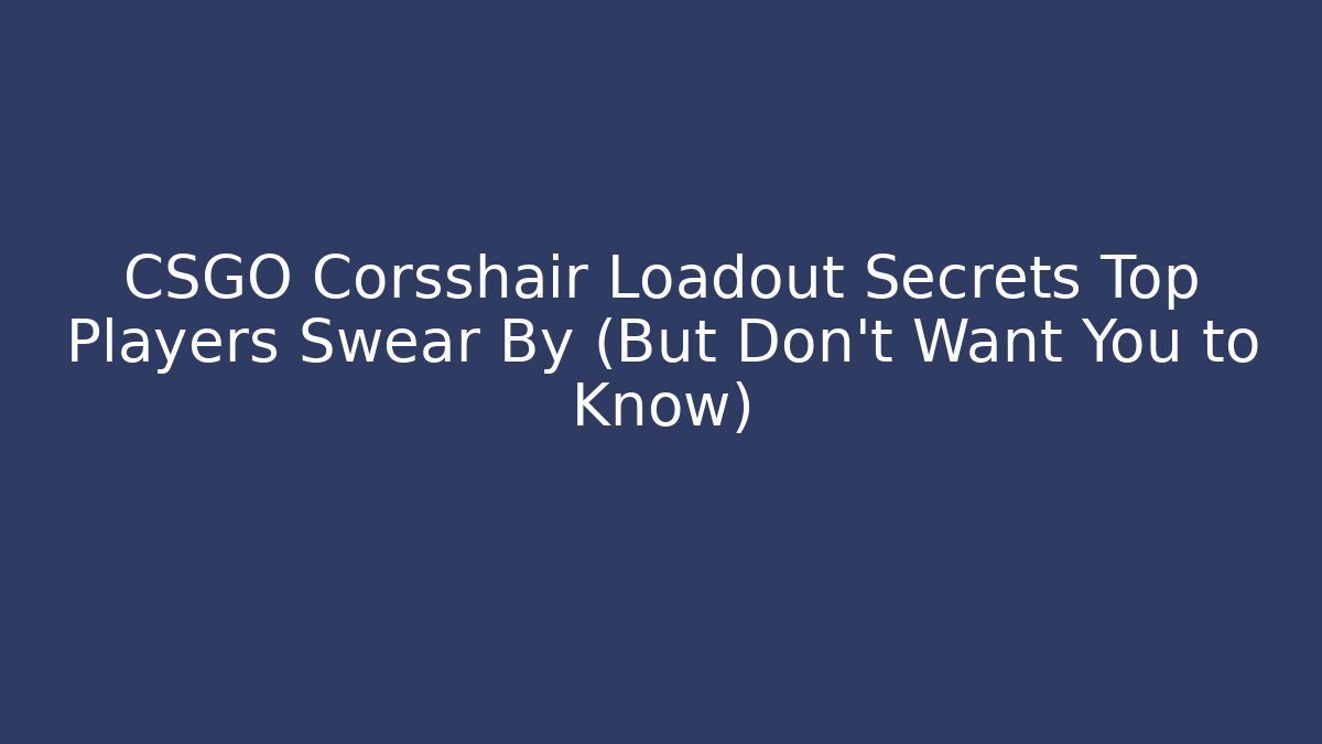 CSGO Corsshair Loadout Secrets Top Players Swear By (But Don’t Want You to Know)