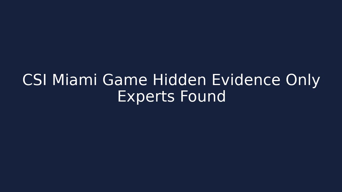 CSI Miami Game Hidden Evidence Only Experts Found