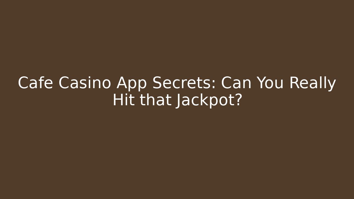 Cafe Casino App Secrets: Can You Really Hit that Jackpot?
