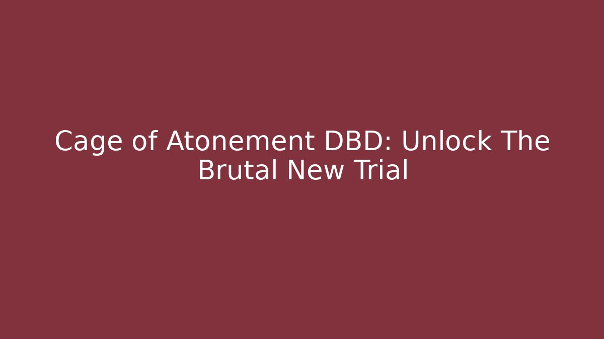 Cage of Atonement DBD: Unlock The Brutal New Trial