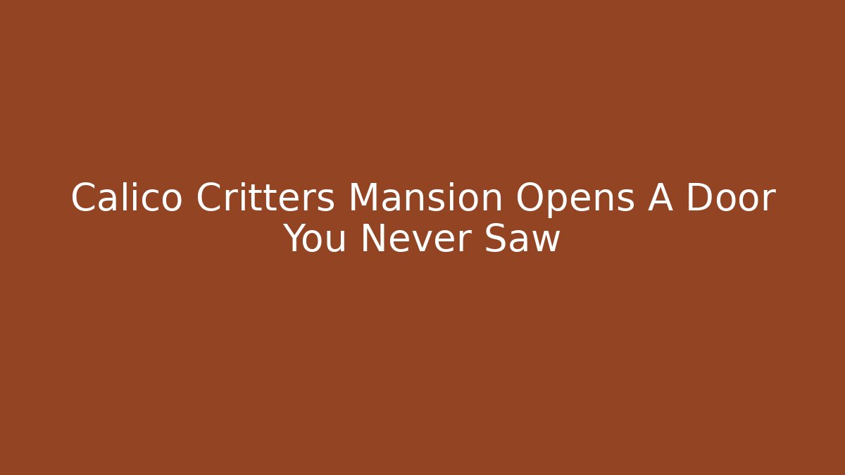 Calico Critters Mansion Opens A Door You Never Saw - Buddy Program