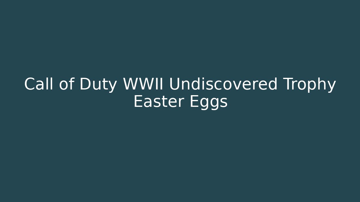 Call of Duty WWII Undiscovered Trophy Easter Eggs