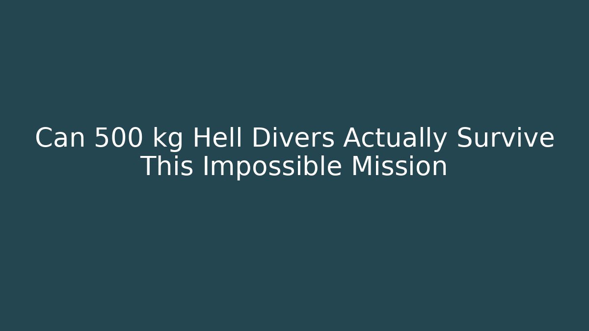 Can 500 kg Hell Divers Actually Survive This Impossible Mission