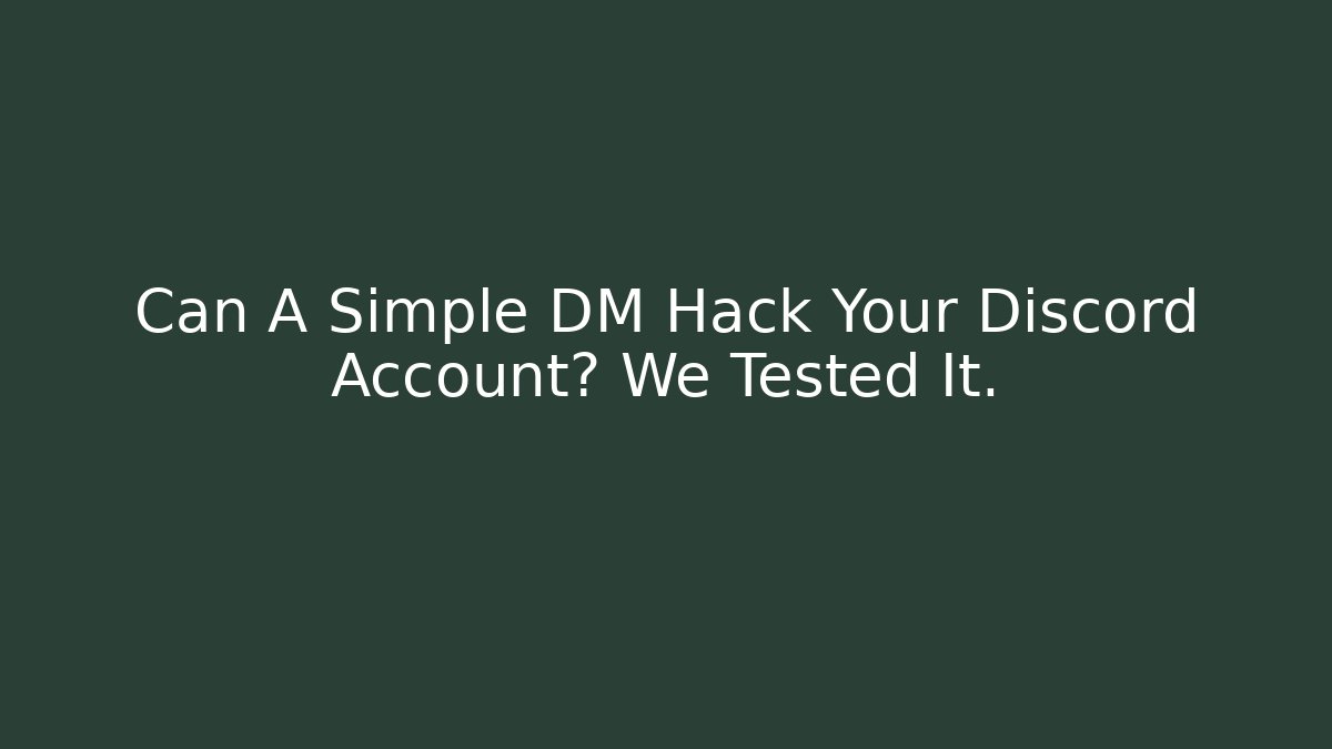 Can A Simple DM Hack Your Discord Account? We Tested It.