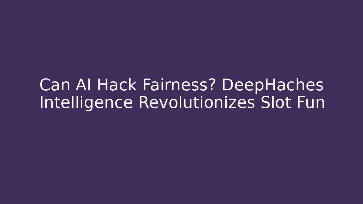 Can AI Hack Fairness? DeepHaches Intelligence Revolutionizes Slot Fun