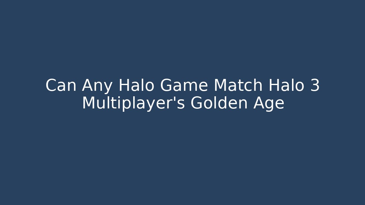 Can Any Halo Game Match Halo 3 Multiplayer’s Golden Age