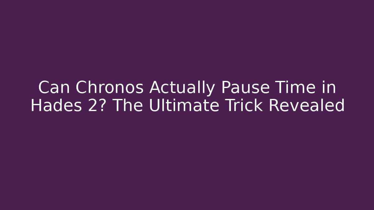 Can Chronos Actually Pause Time in Hades 2? The Ultimate Trick Revealed