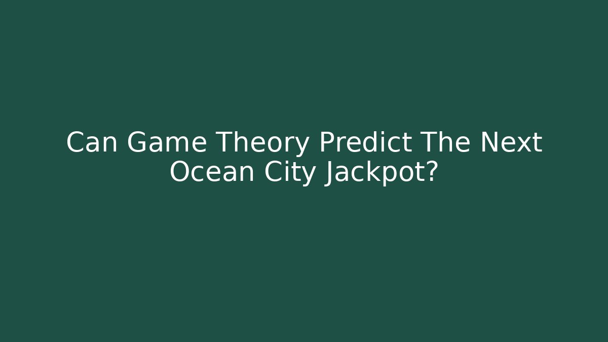 Can Game Theory Predict The Next Ocean City Jackpot?