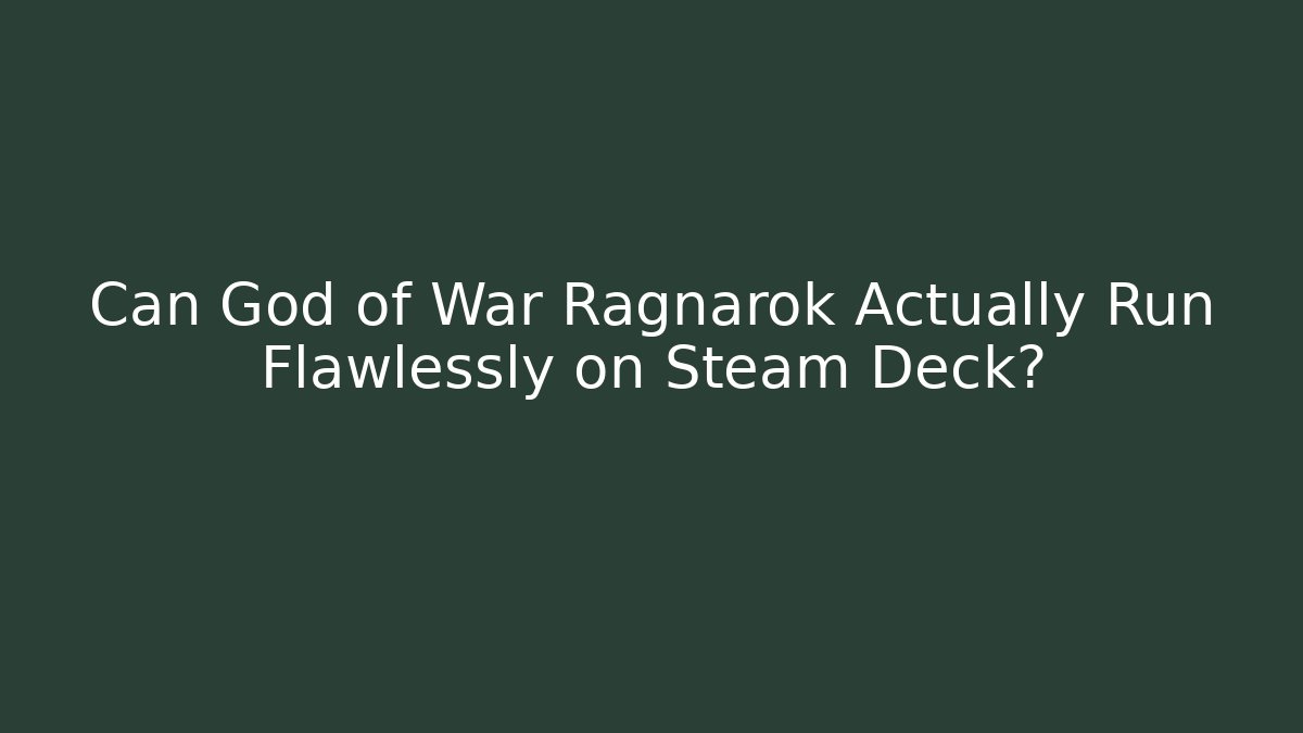 Can God of War Ragnarök Actually Run Flawlessly on Steam Deck?