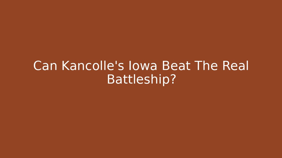 Can Kancolle's Iowa Beat The Real Battleship?