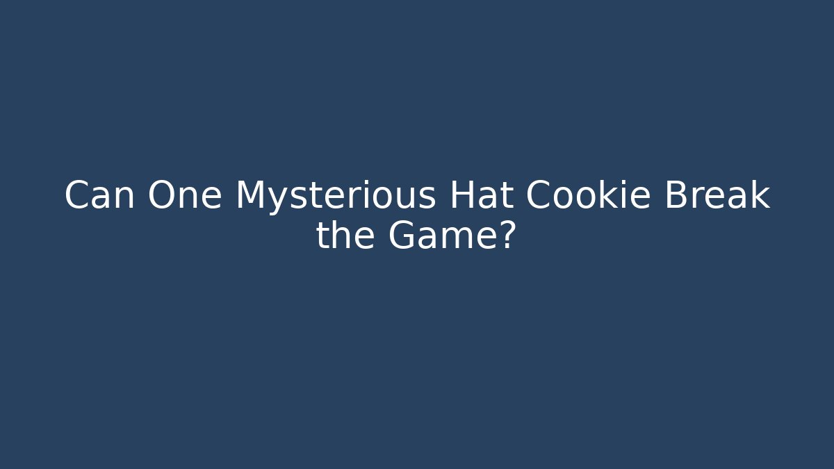 Can One Mysterious Hat Cookie Break the Game?