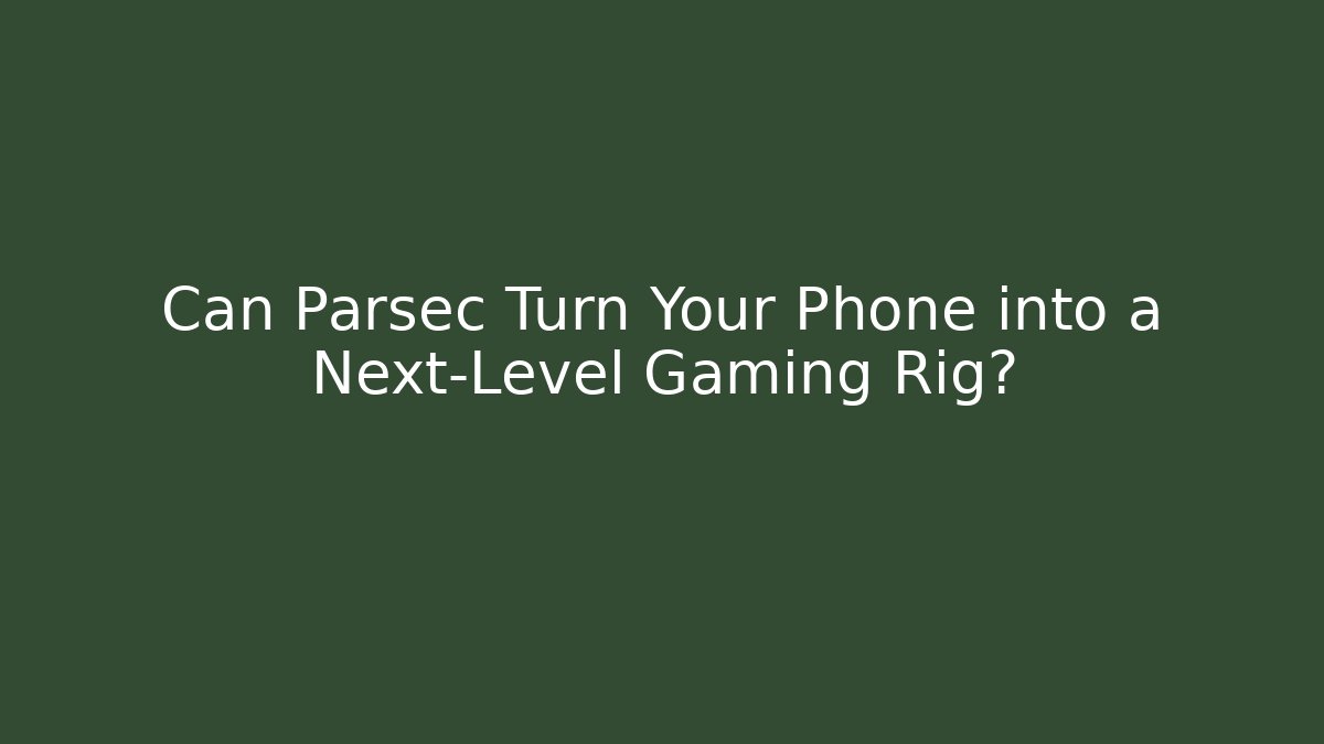Can Parsec Turn Your Phone into a Next-Level Gaming Rig?