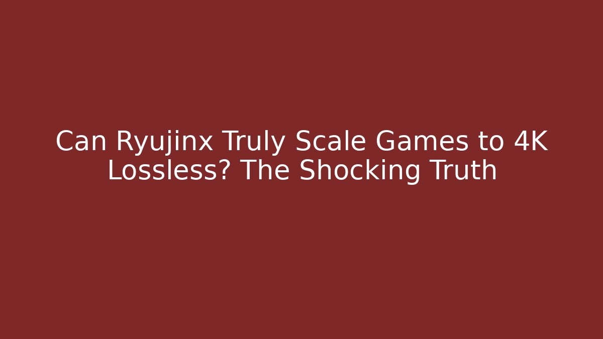 Can Ryujinx Truly Scale Games to 4K Lossless? The Shocking Truth