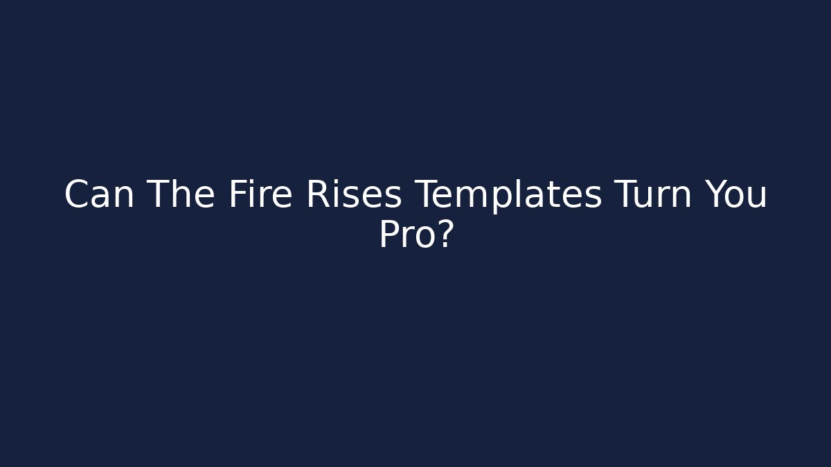 Can The Fire Rises Templates Turn You Pro?