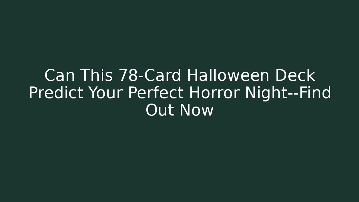Can This 78-Card Halloween Deck Predict Your Perfect Horror Night—Find Out Now