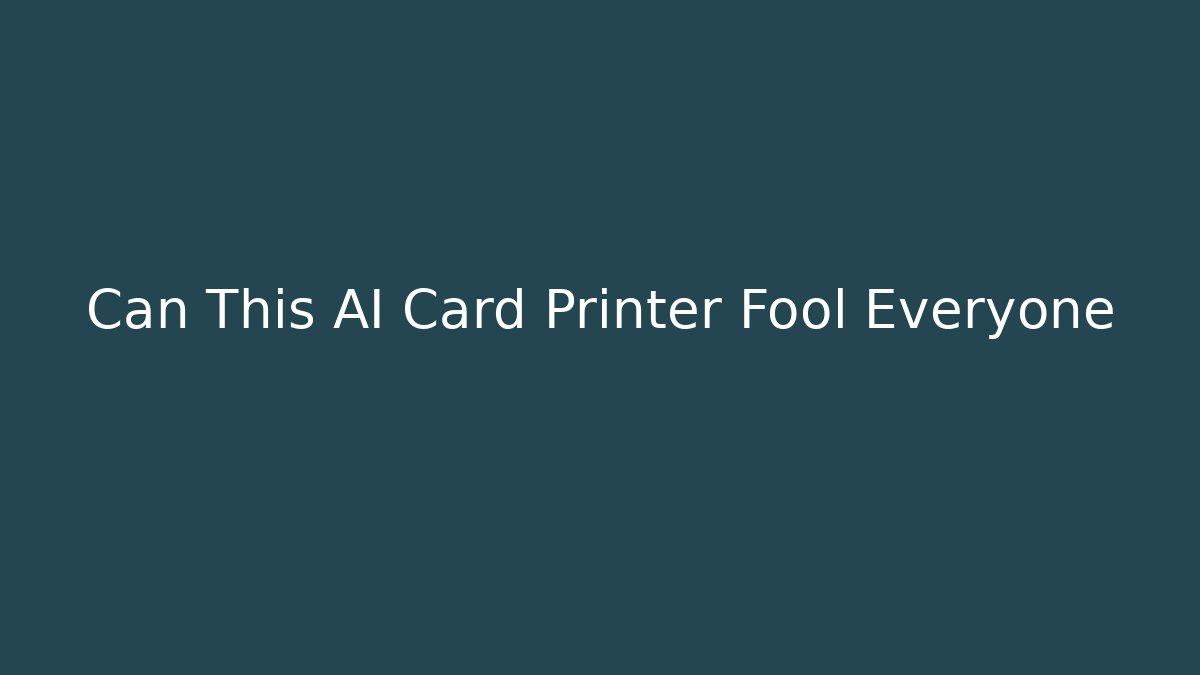 Can This AI Card Printer Fool Everyone
