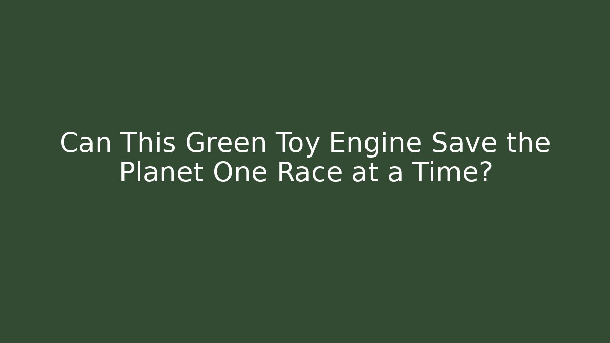 Can This Green Toy Engine Save the Planet One Race at a Time?