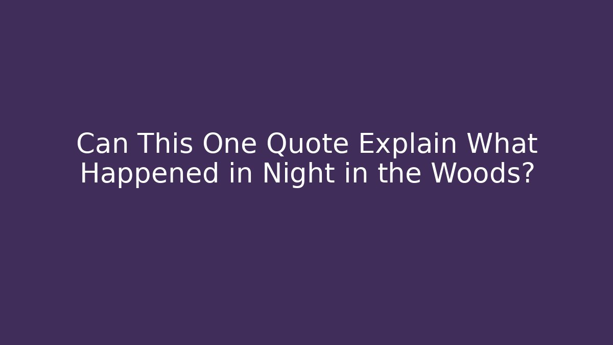 Can This One Quote Explain What Happened in Night in the Woods?