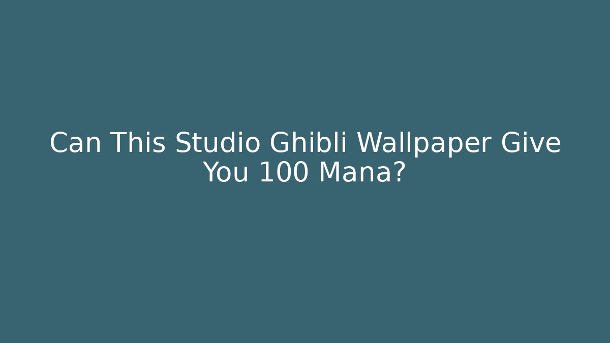 Can This Studio Ghibli Wallpaper Give You +100 Mana?