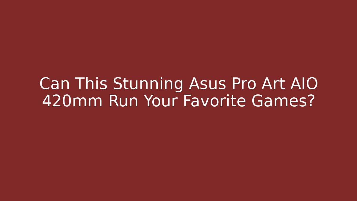 Can This Stunning Asus Pro Art AIO 420mm Run Your Favorite Games? - Buddy Program