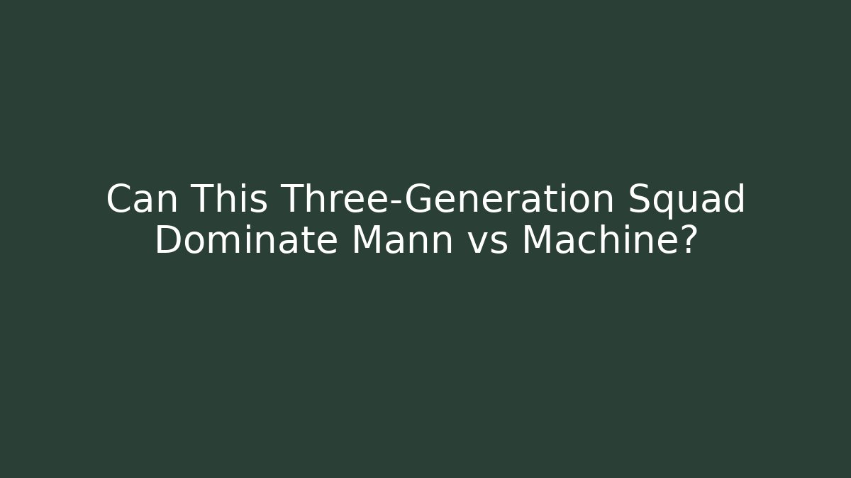 Can This Three-Generation Squad Dominate Mann vs Machine?