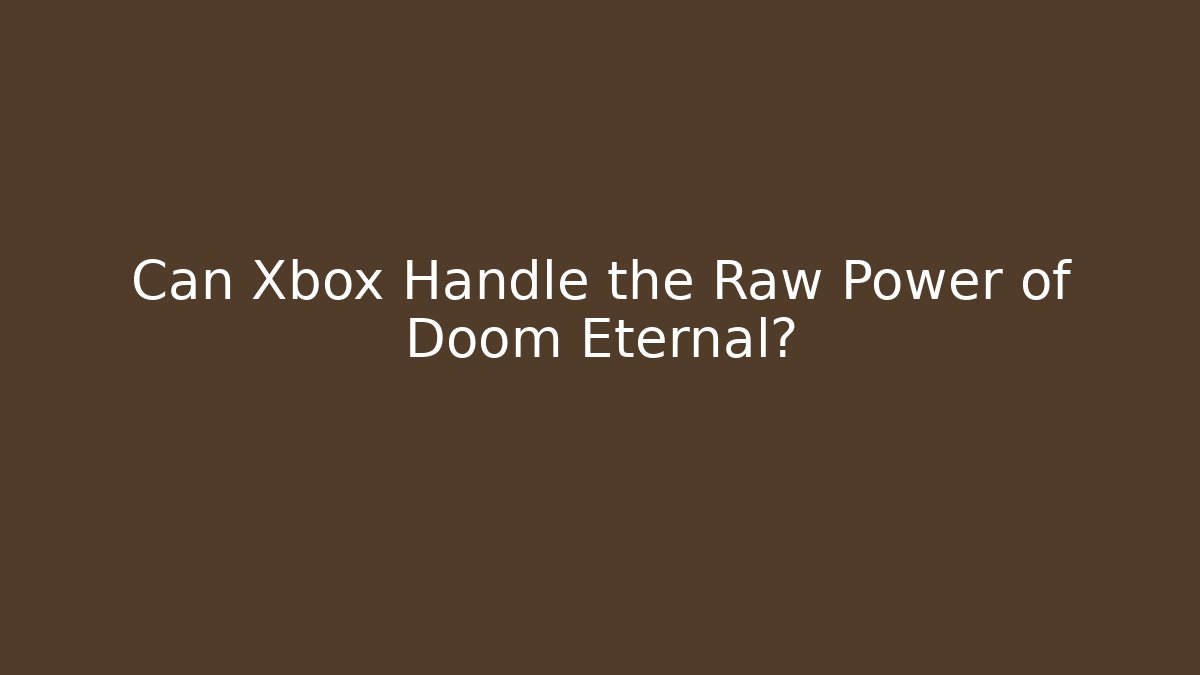 Can Xbox Handle the Raw Power of Doom Eternal?