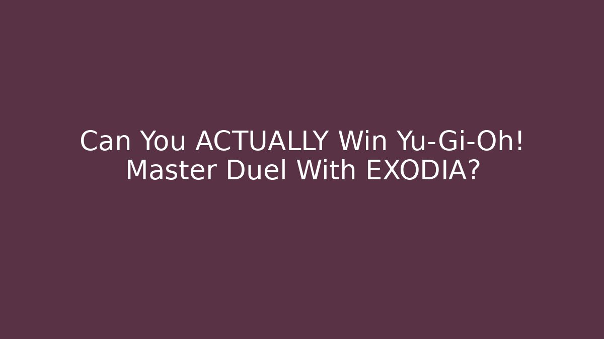Can You ACTUALLY Win Yu-Gi-Oh! Master Duel With EXODIA?
