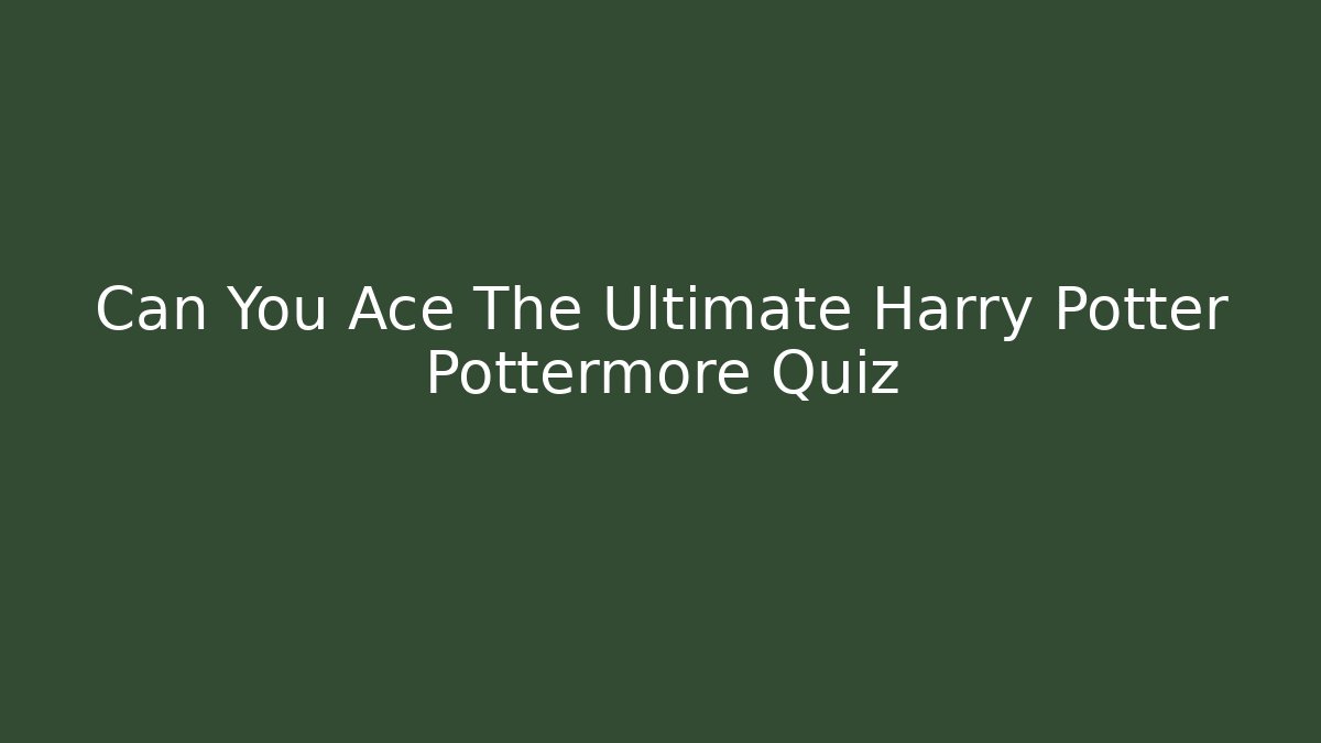 Can You Ace The Ultimate Harry Potter Pottermore Quiz