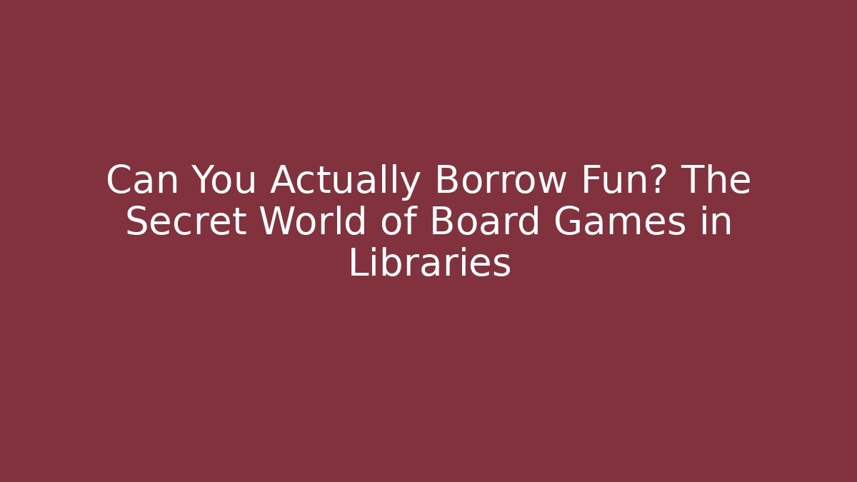 Can You Actually Borrow Fun? The Secret World of Board Games in Libraries