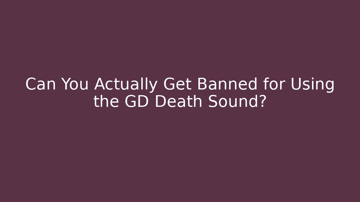 Can You Actually Get Banned for Using the GD Death Sound?