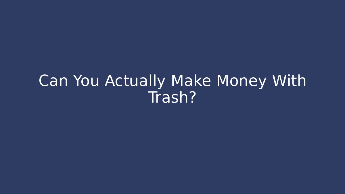 Can You Actually Make Money With Trash?