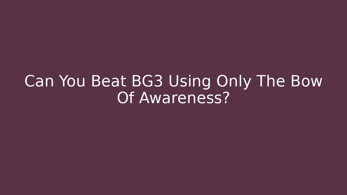 Can You Beat BG3 Using Only The Bow Of Awareness?