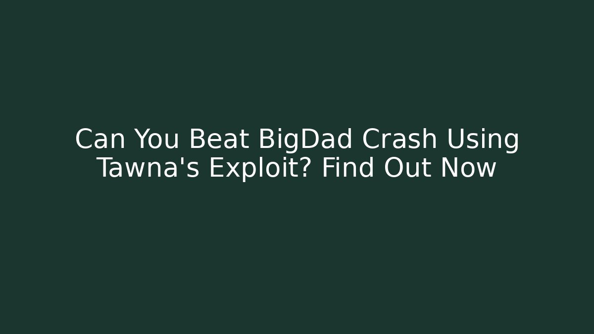 Can You Beat BigDad Crash Using Tawna's Exploit? Find Out Now - Buddy Program