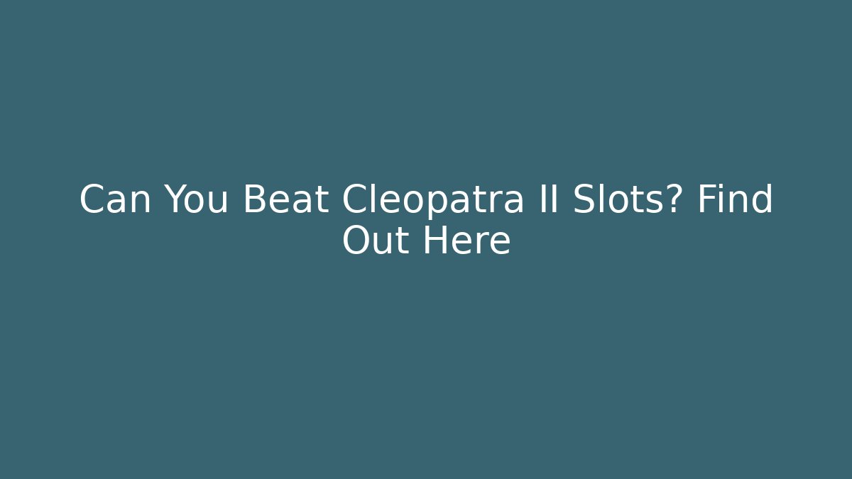 Can You Beat Cleopatra II Slots? Find Out Here