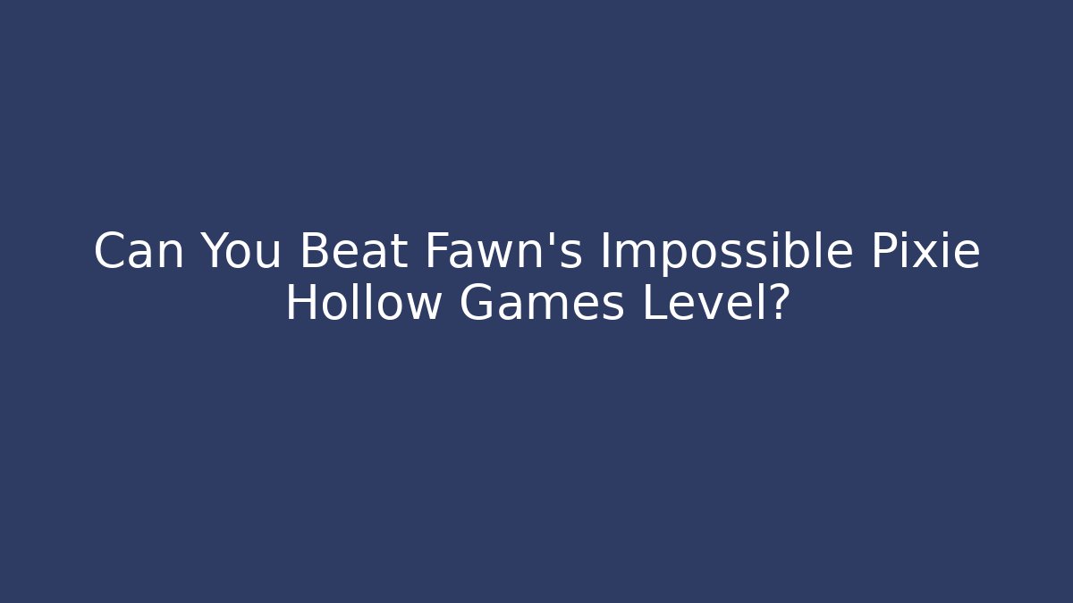 Can You Beat Fawn's Impossible Pixie Hollow Games Level?