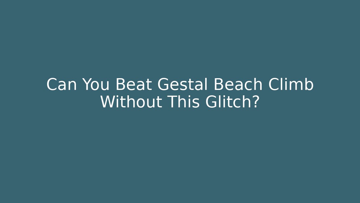 Can You Beat Gestal Beach Climb Without This Glitch?