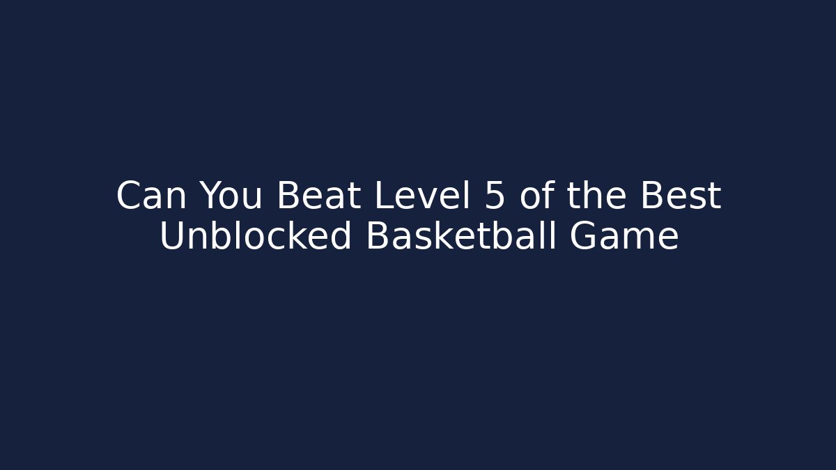 Can You Beat Level 5 of the Best Unblocked Basketball Game