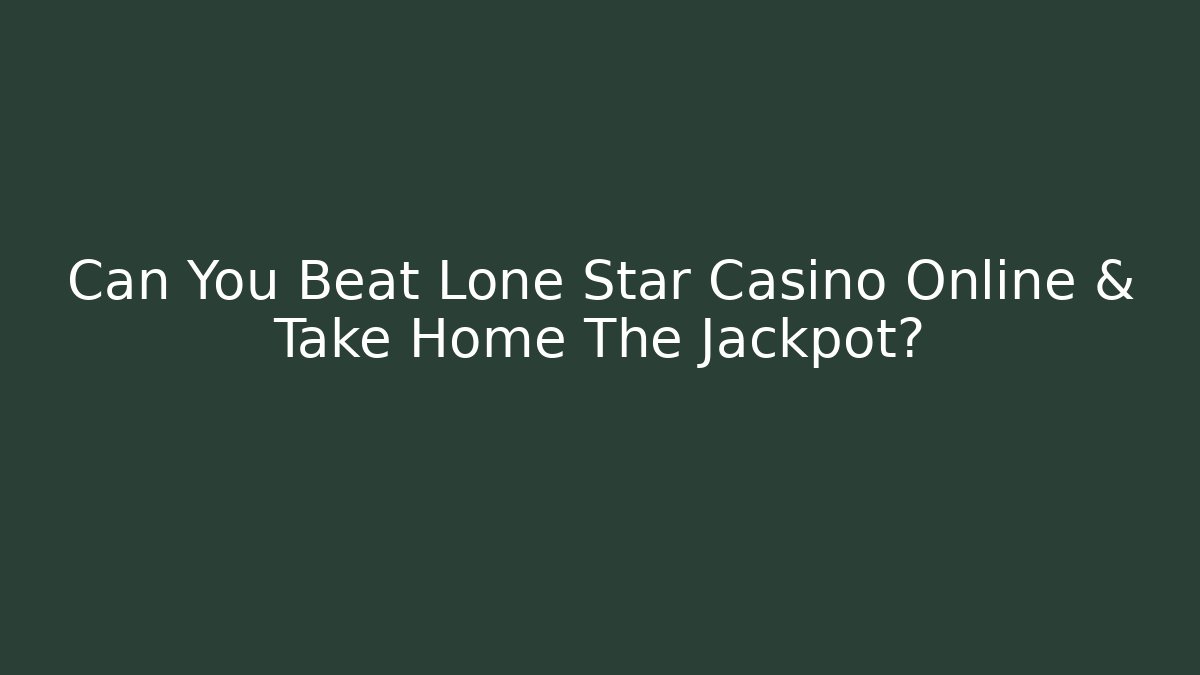 Can You Beat Lone Star Casino Online & Take Home The Jackpot?