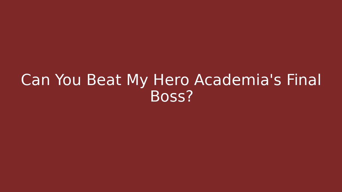 Can You Beat My Hero Academia's Final Boss?