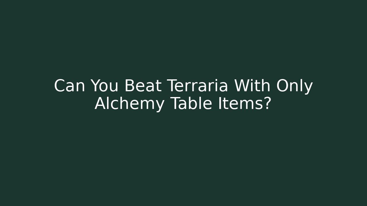 Can You Beat Terraria With Only Alchemy Table Items?