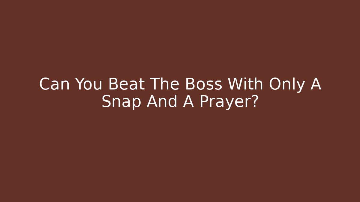 Can You Beat The Boss With Only A Snap And A Prayer?