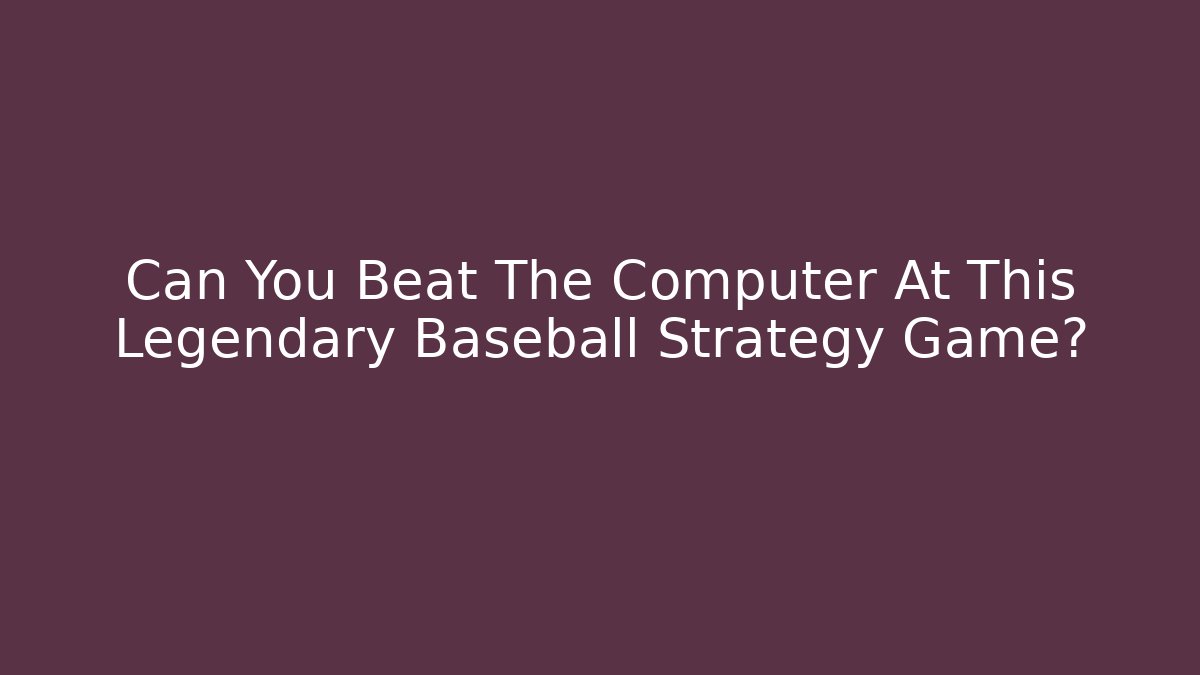 Can You Beat The Computer At This Legendary Baseball Strategy Game? - Buddy Program